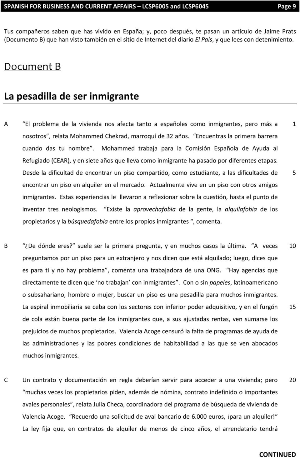 Document B La pesadilla de ser inmigrante A El problema de la vivienda nos afecta tanto a españoles como inmigrantes, pero más a nosotros, relata Mohammed Chekrad, marroquí de 32 años.