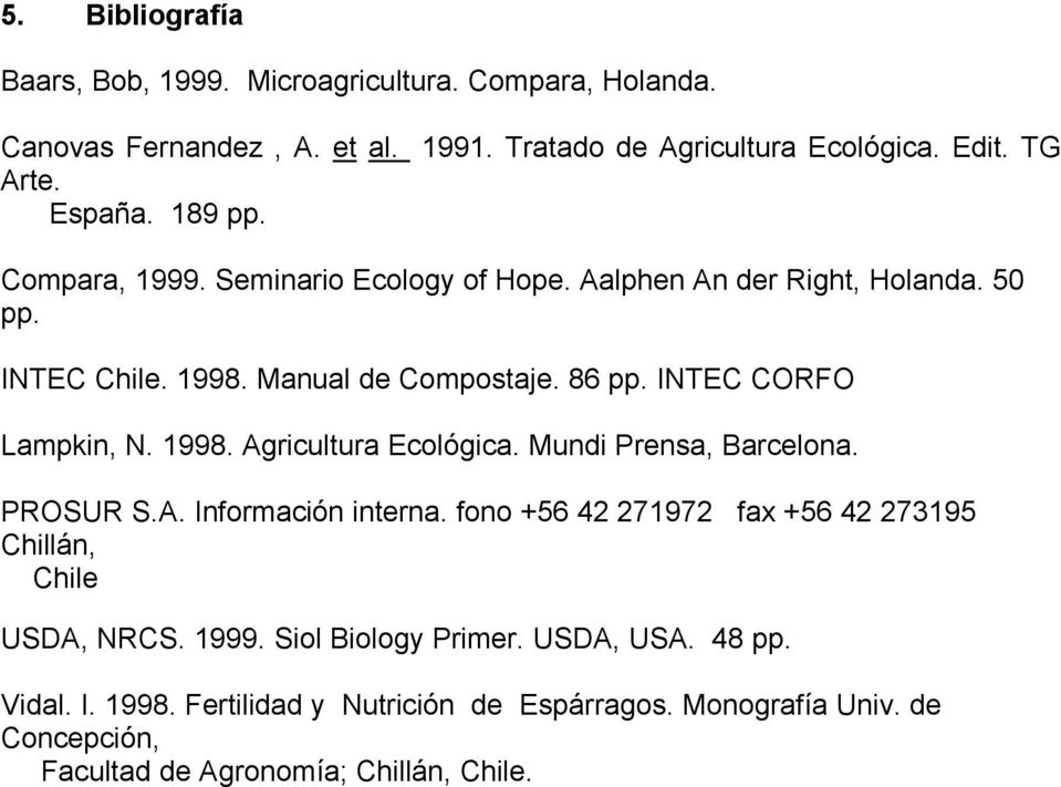 1998. Agricultura Ecológica. Mundi Prensa, Barcelona. PROSUR S.A. Información interna. fono +56 42 271972 fax +56 42 273195 Chillán, Chile USDA, NRCS. 1999.