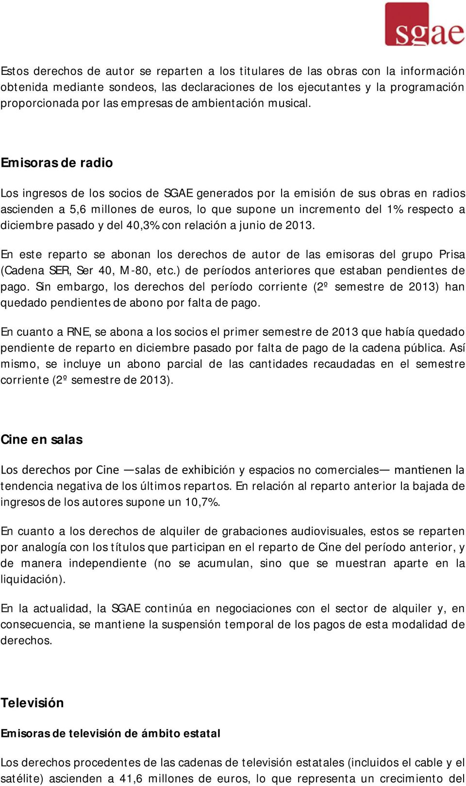 Emisoras de radio Los ingresos de los socios de SGAE generados por la emisión de sus obras en radios ascienden a 5,6 millones de euros, lo que supone un incremento del 1% respecto a diciembre pasado