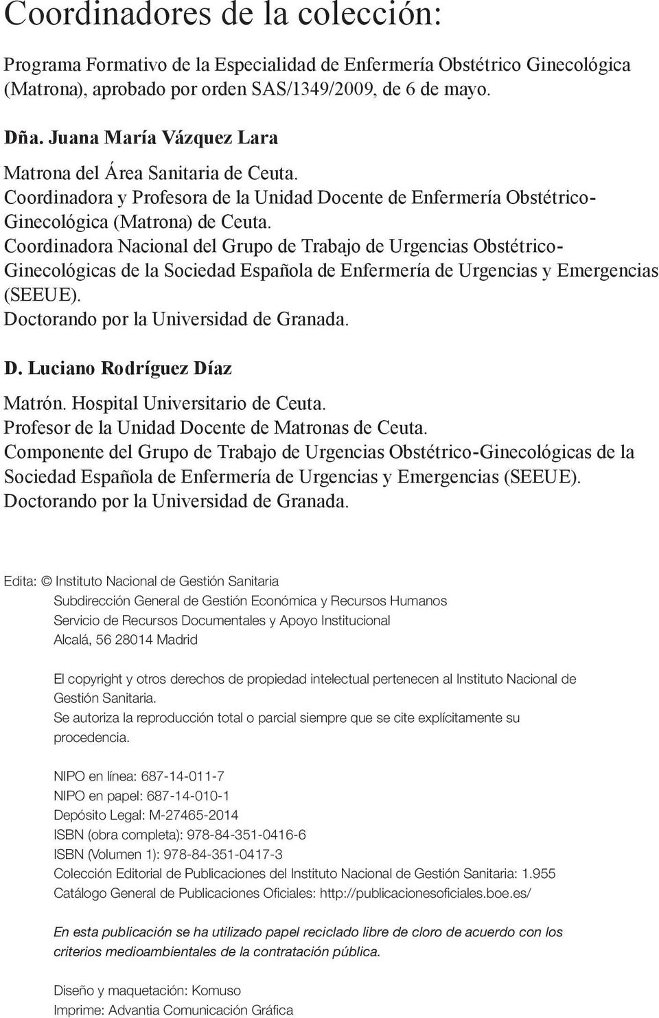 Coordinadora Nacional del Grupo de Trabajo de Urgencias Obstétrico- Ginecológicas de la Sociedad Española de Enfermería de Urgencias y Emergencias (SEEUE). Doctorando por la Universidad de Granada. D. Luciano Rodríguez Díaz Matrón.