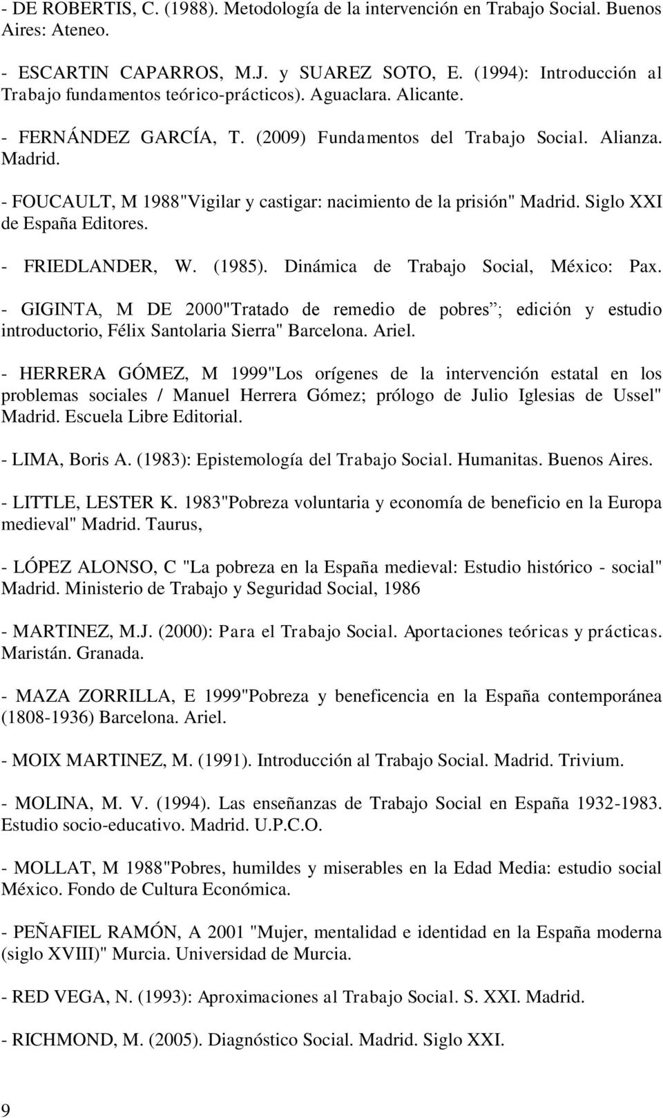 - FOUCAULT, M 1988"Vigilar y castigar: nacimiento de la prisión" Madrid. Siglo XXI de España Editores. - FRIEDLANDER, W. (1985). Dinámica de Trabajo Social, México: Pax.