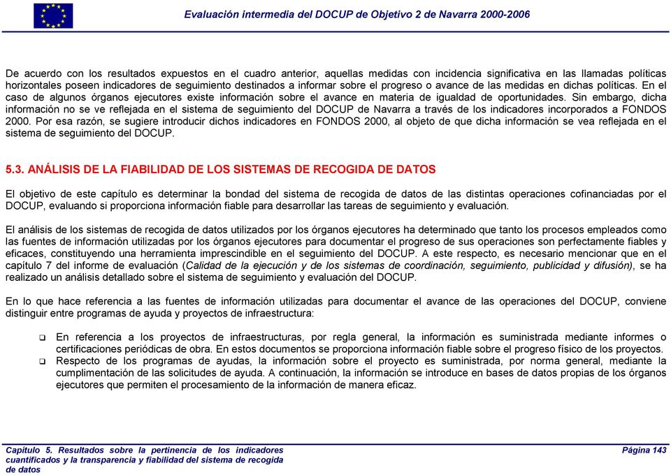 Sin embargo, dicha información no se ve reflejada en el sistema de seguimiento del DOCUP de Navarra a través de los indicadores incorporados a FONDOS 2000.