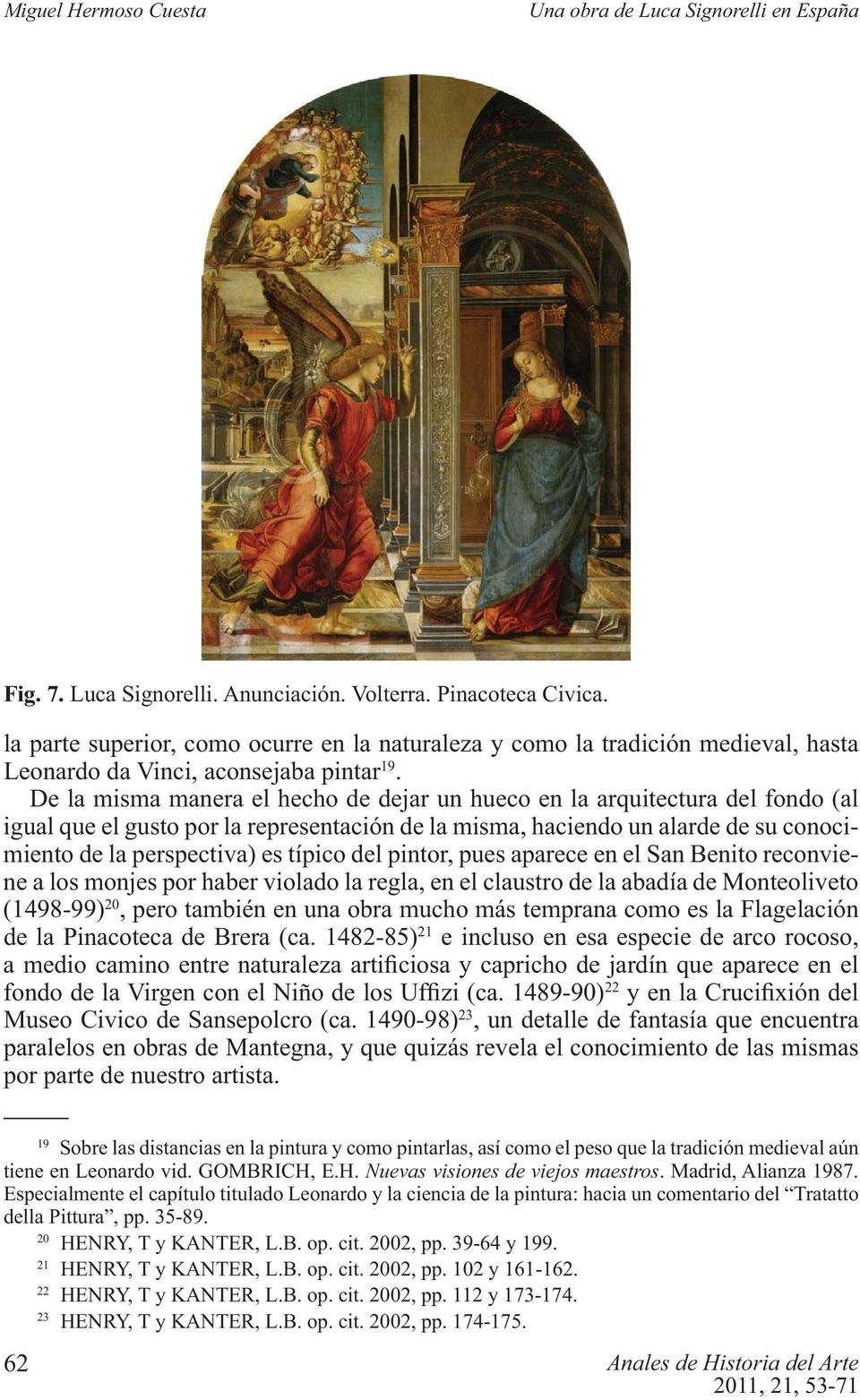 del pintor, pues aparece en el San Benito reconviene a los monjes por haber violado la regla, en el claustro de la abadía de Monteoliveto (1498-99) 20, pero también en una obra mucho más temprana