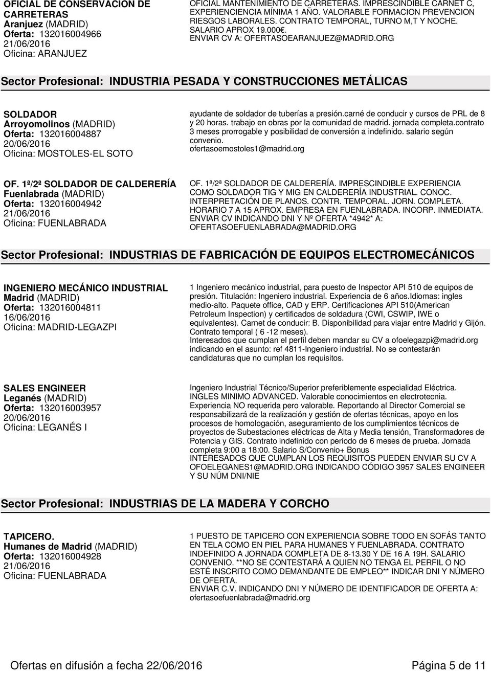 ORG Sector Profesional: INDUSTRIA PESADA Y CONSTRUCCIONES METÁLICAS SOLDADOR Arroyomolinos (MADRID) Oferta: 132016004887 Oficina: MOSTOLES-EL SOTO ayudante de soldador de tuberías a presión.