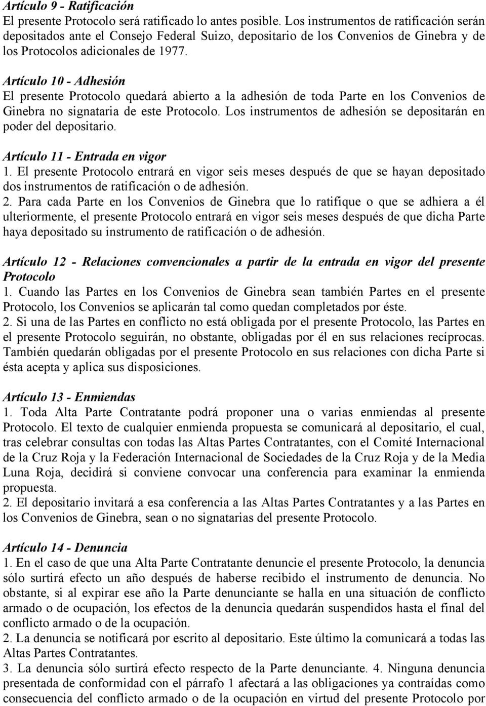 Artículo 10 - Adhesión El presente Protocolo quedará abierto a la adhesión de toda Parte en los Convenios de Ginebra no signataria de este Protocolo.
