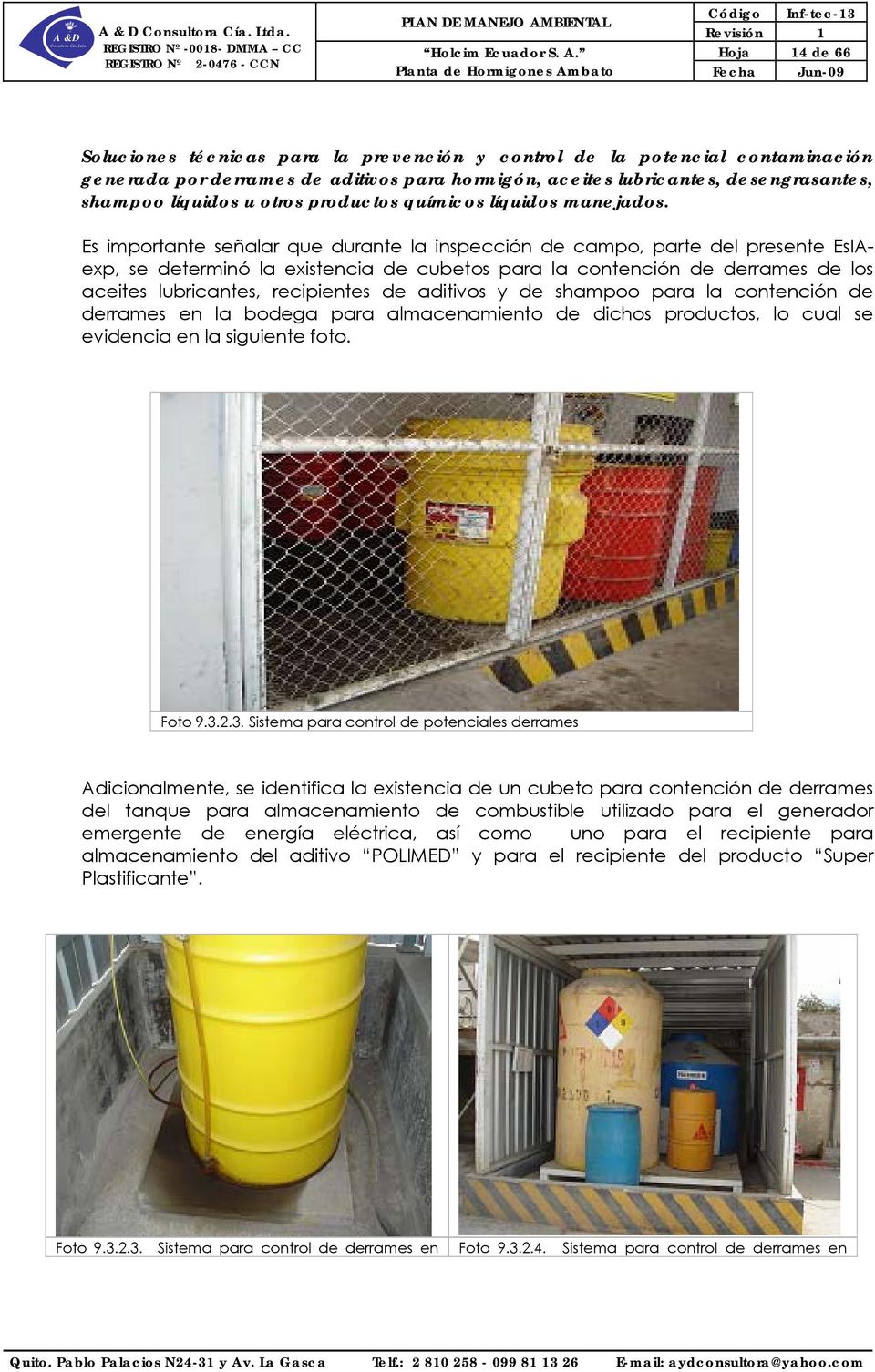 Es importante señalar que durante la inspección de campo, parte del presente EsIAexp, se determinó la existencia de cubetos para la contención de derrames de los aceites lubricantes, recipientes de