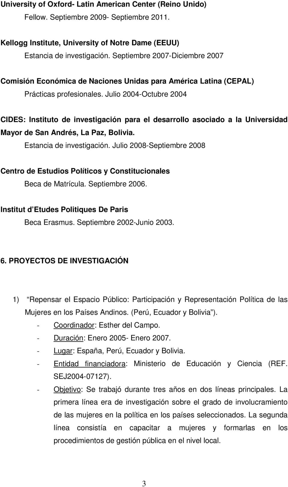 Julio 2004-Octubre 2004 CIDES: Instituto de investigación para el desarrollo asociado a la Universidad Mayor de San Andrés, La Paz, Bolivia. Estancia de investigación.