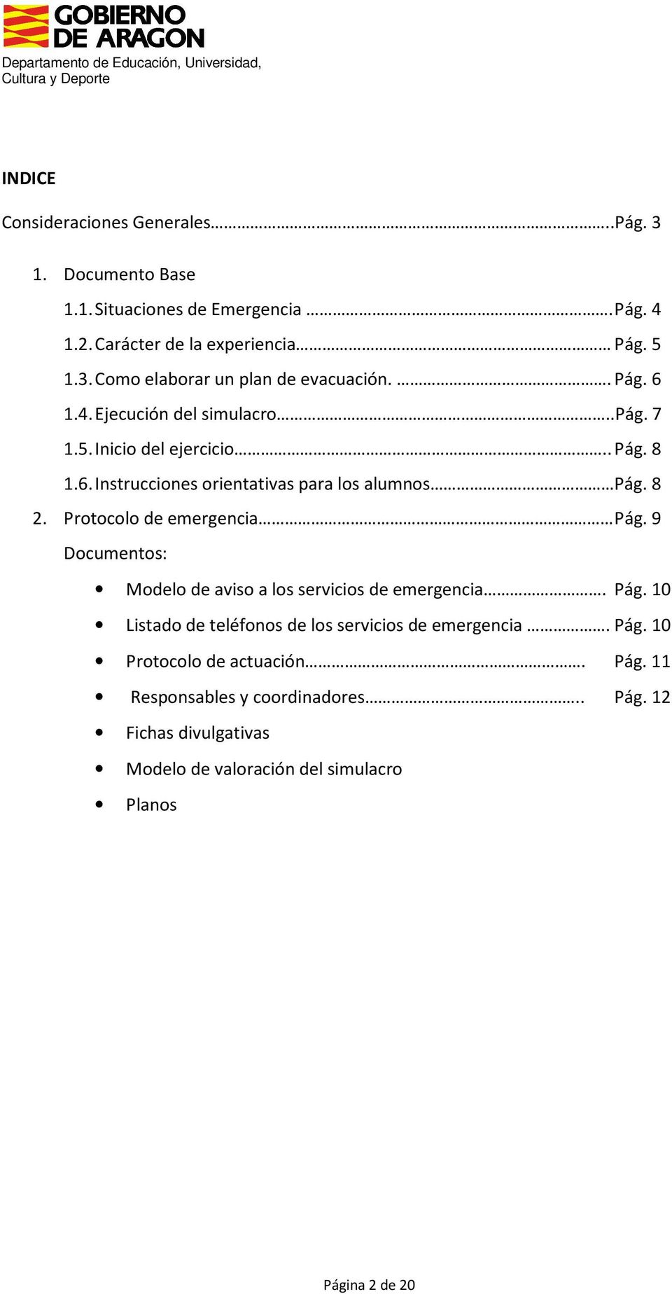 Protocolo de emergencia Pág. 9 Documentos: Modelo de aviso a los servicios de emergencia. Pág. 10 Listado de teléfonos de los servicios de emergencia. Pág. 10 Protocolo de actuación.