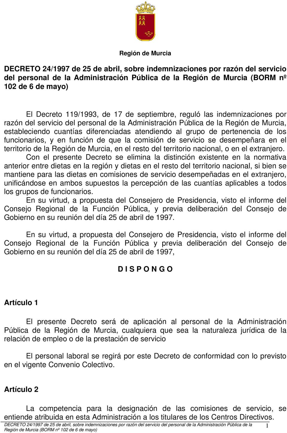 grupo de pertenencia de los funcionarios, y en función de que la comisión de servicio se desempeñara en el territorio de la Región de Murcia, en el resto del territorio nacional, o en el extranjero.
