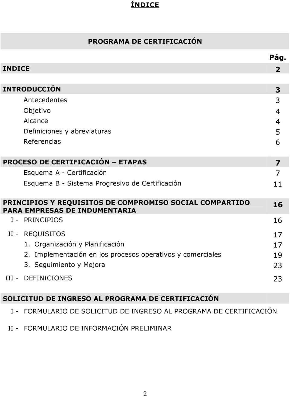 Sistema Progresivo de Certificación 11 PRINCIPIOS Y REQUISITOS DE COMPROMISO SOCIAL COMPARTIDO PARA EMPRESAS DE INDUMENTARIA 16 I - PRINCIPIOS 16 II - REQUISITOS 17 1.