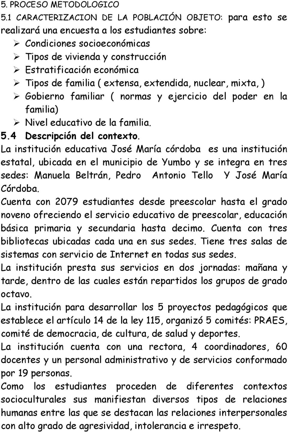 Tipos de familia ( extensa, extendida, nuclear, mixta, ) Ø Gobierno familiar ( normas y ejercicio del poder en la familia) Ø Nivel educativo de la familia. 5.4 Descripción del contexto.
