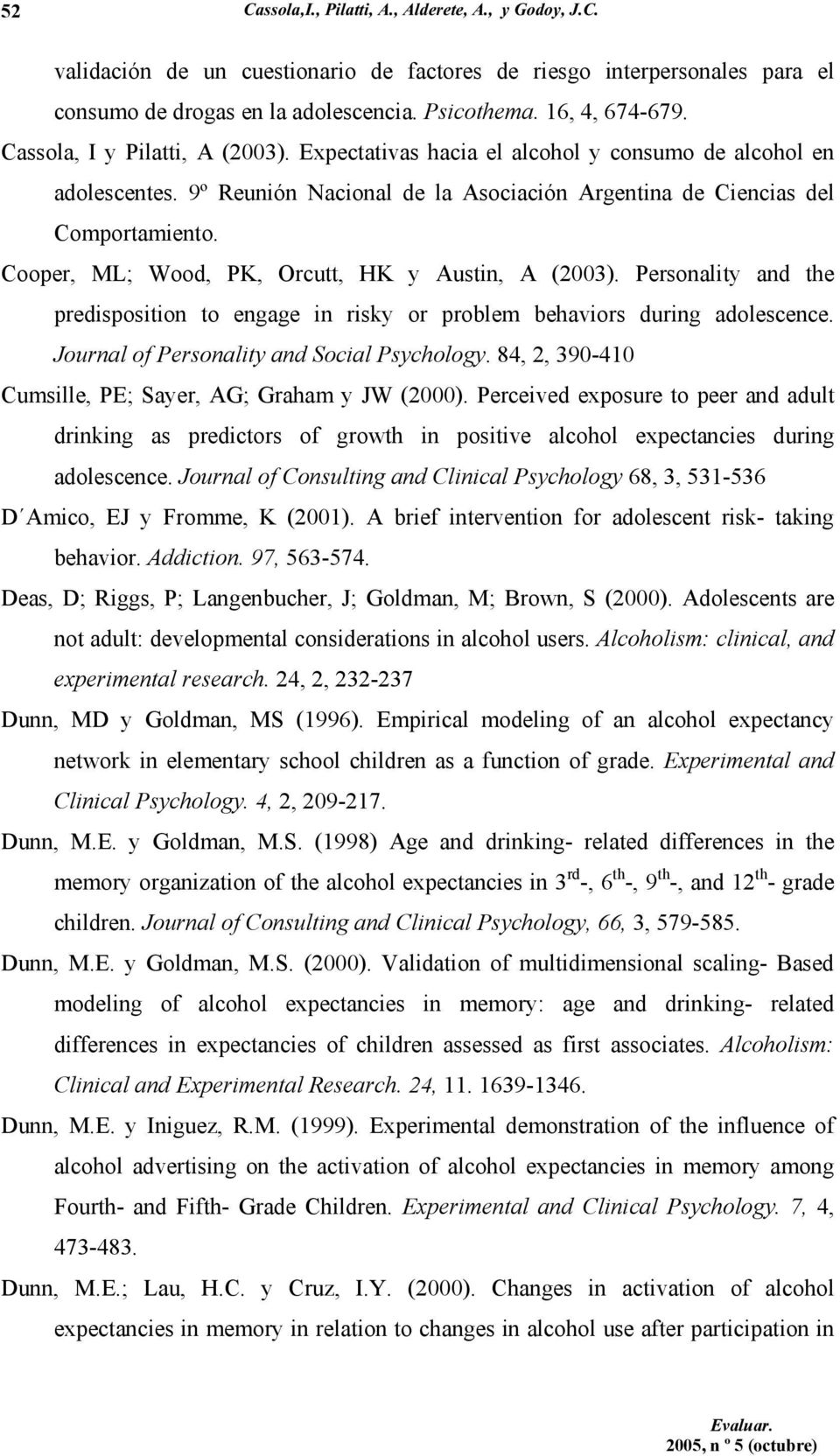 Cooper, ML; Wood, PK, Orcutt, HK y Austin, A (2003). Personality and the predisposition to engage in risky or problem behaviors during adolescence. Journal of Personality and Social Psychology.