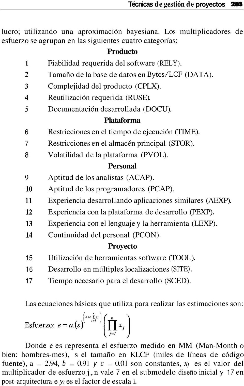 3 Complejidad del producto (CPLX). 4 Reutilización requerida (RUSE). 5 Documentación desarrollada (DOCU). Plataforma 6 Restricciones en el tiempo de ejecución (TIME).