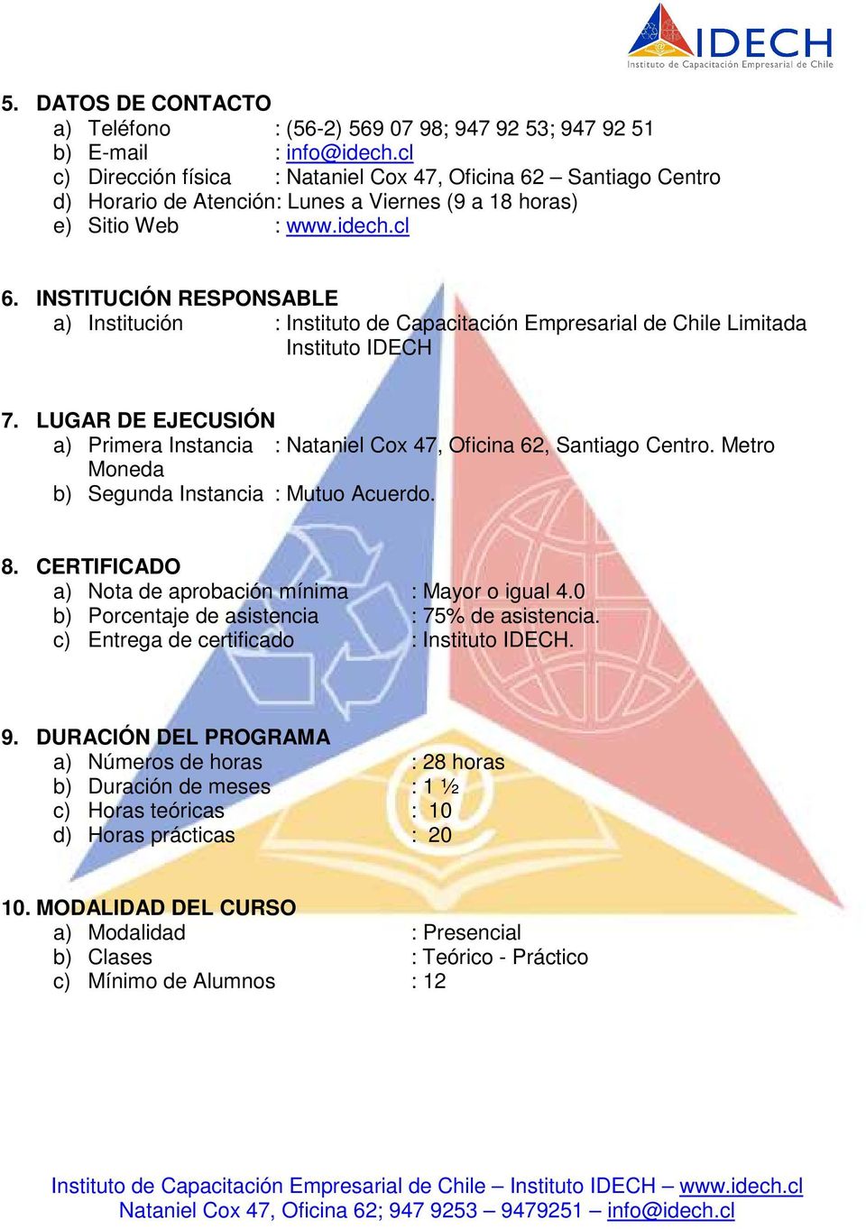 INSTITUCIÓN RESPONSABLE a) Institución : Instituto de Capacitación Empresarial de Chile Limitada Instituto IDECH 7.