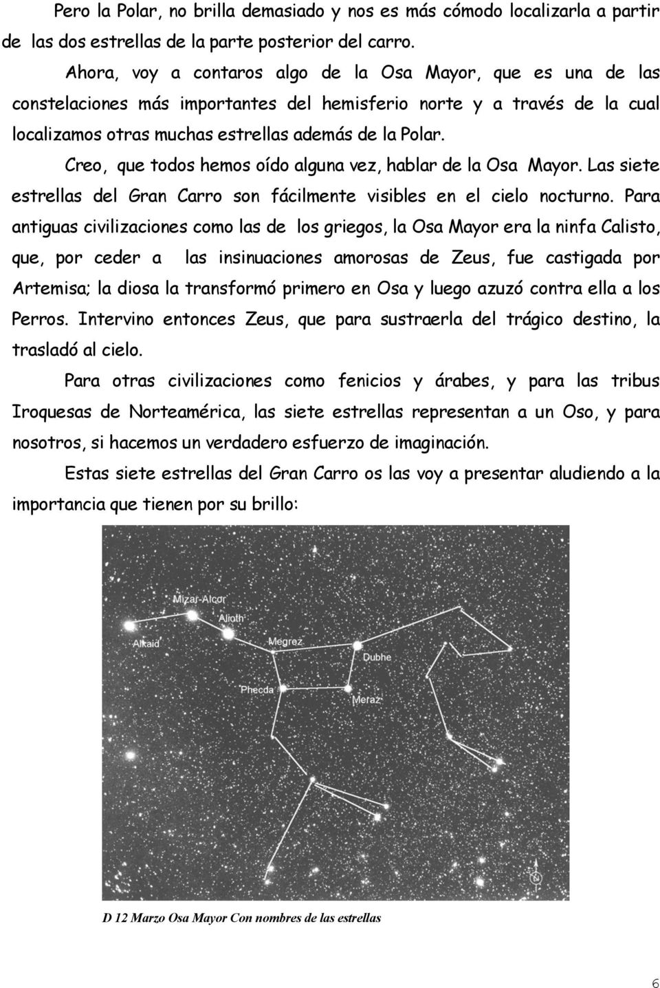 Creo, que todos hemos oído alguna vez, hablar de la Osa Mayor. Las siete estrellas del Gran Carro son fácilmente visibles en el cielo nocturno.