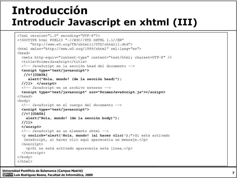 -- JavaScript en la sección head del documento --> <script type="text/javascript"> //<![CDATA[ alert("hola, mundo! (de la sección head)"); //]]> </script> <!
