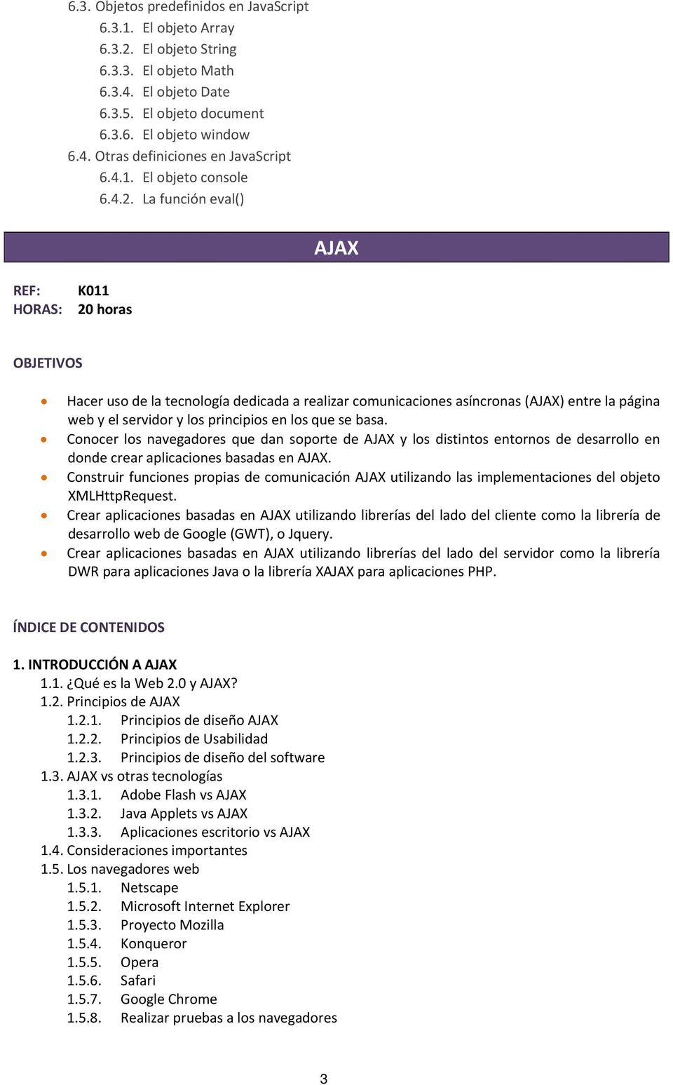 La función eval() AJAX K011 20 horas Hacer uso de la tecnología dedicada a realizar comunicaciones asíncronas (AJAX) entre la página web y el servidor y los principios en los que se basa.