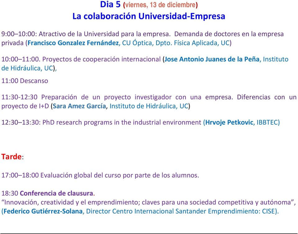 Proyectos de cooperación internacional (Jose Antonio Juanes de la Peña, Instituto de Hidráulica, UC), 11:30-12:30 Preparación de un proyecto investigador con una empresa.