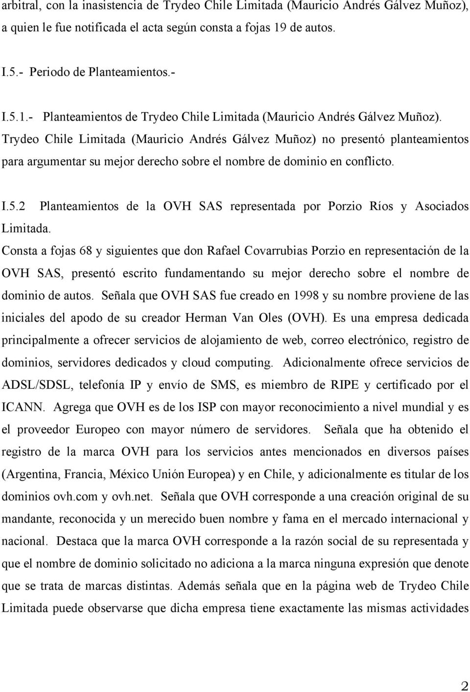 Trydeo Chile Limitada (Mauricio Andrés Gálvez Muñoz) no presentó planteamientos para argumentar su mejor derecho sobre el nombre de dominio en conflicto. I.5.