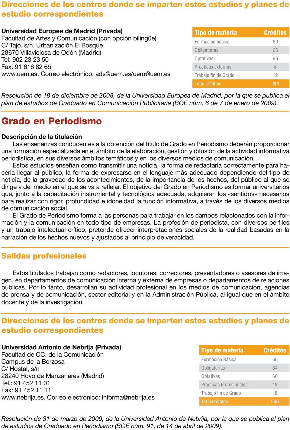 es Resolución de 18 de diciembre de 2008, de la Universidad Europea de Madrid, por la que se publica el plan de estudios de Graduado en Comunicación Publicitaria (BOE núm. 6 de 7 de enero de 2009).