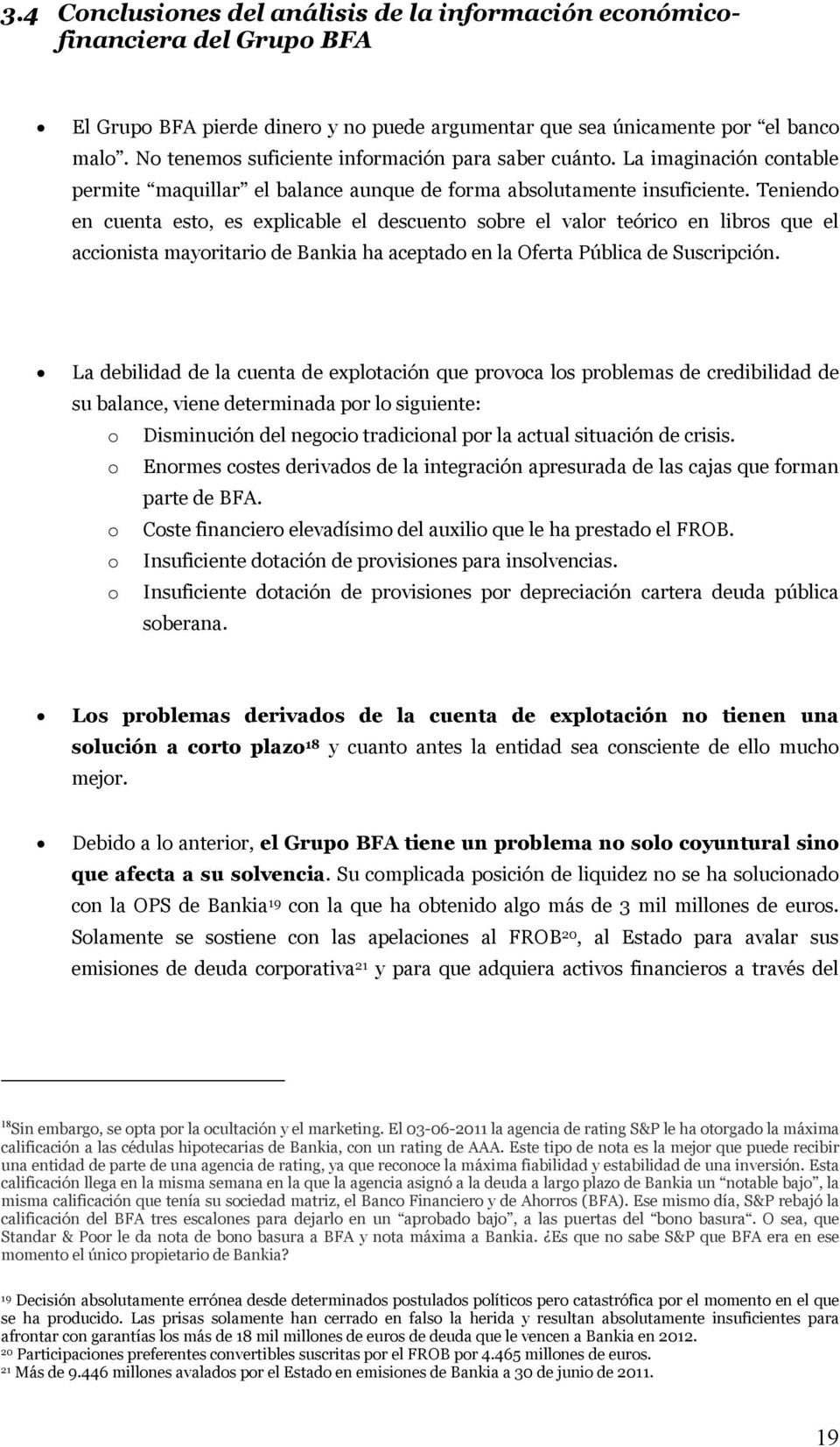 Teniendo en cuenta esto, es explicable el descuento sobre el valor teórico en libros que el accionista mayoritario de Bankia ha aceptado en la Oferta Pública de Suscripción.
