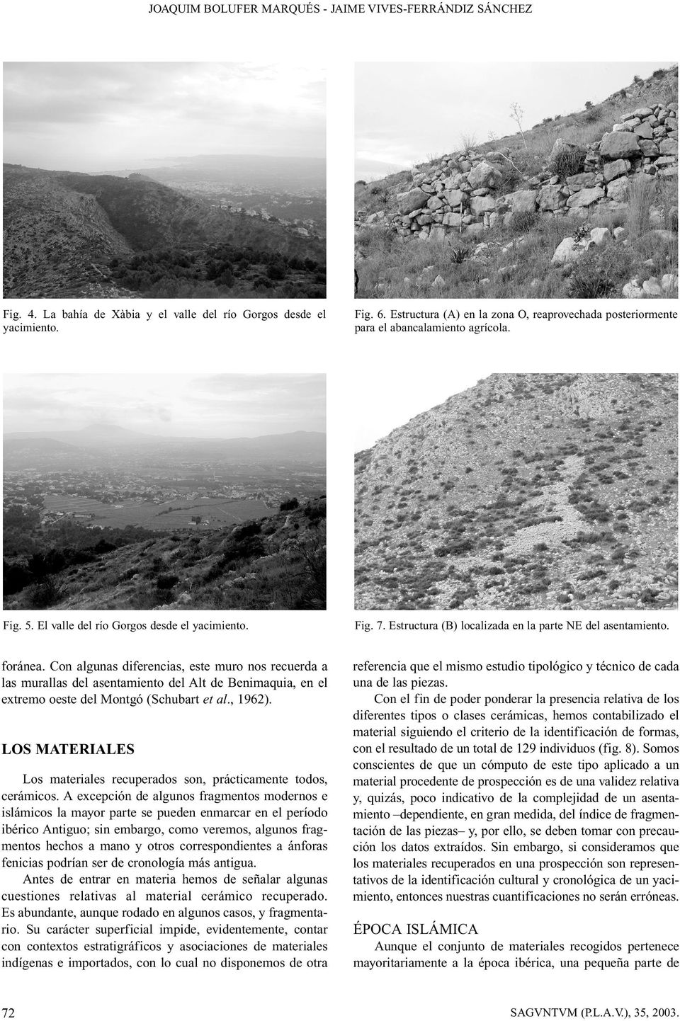 Con algunas diferencias, este muro nos recuerda a las murallas del asentamiento del Alt de Benimaquia, en el extremo oeste del Montgó (Schubart et al., 1962).