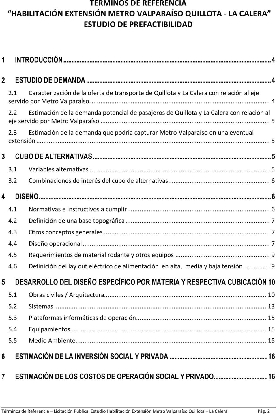 .. 5 2.3 Estimación de la demanda que podría capturar Metro Valparaíso en una eventual extensión... 5 3 CUBO DE ALTERNATIVAS... 5 3.1 Variables alternativas... 5 3.2 Combinaciones de interés del cubo de alternativas.