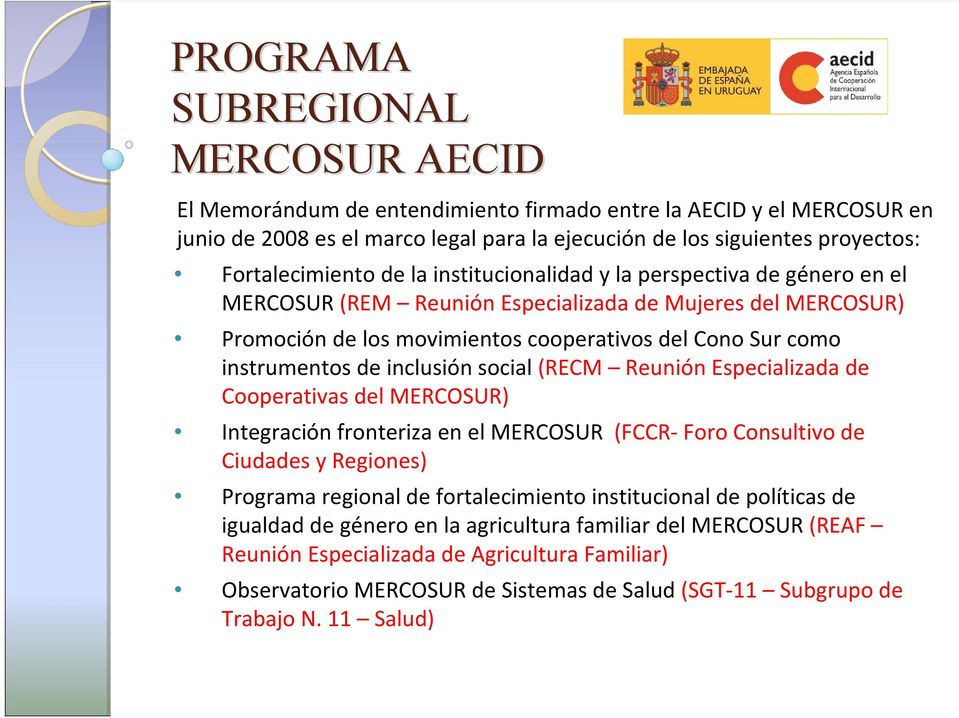 instrumentos de inclusión social (RECM Reunión Especializada de Cooperativas del MERCOSUR) Integración fronteriza en el MERCOSUR (FCCR-Foro Consultivo de Ciudades y Regiones) Programa regional de