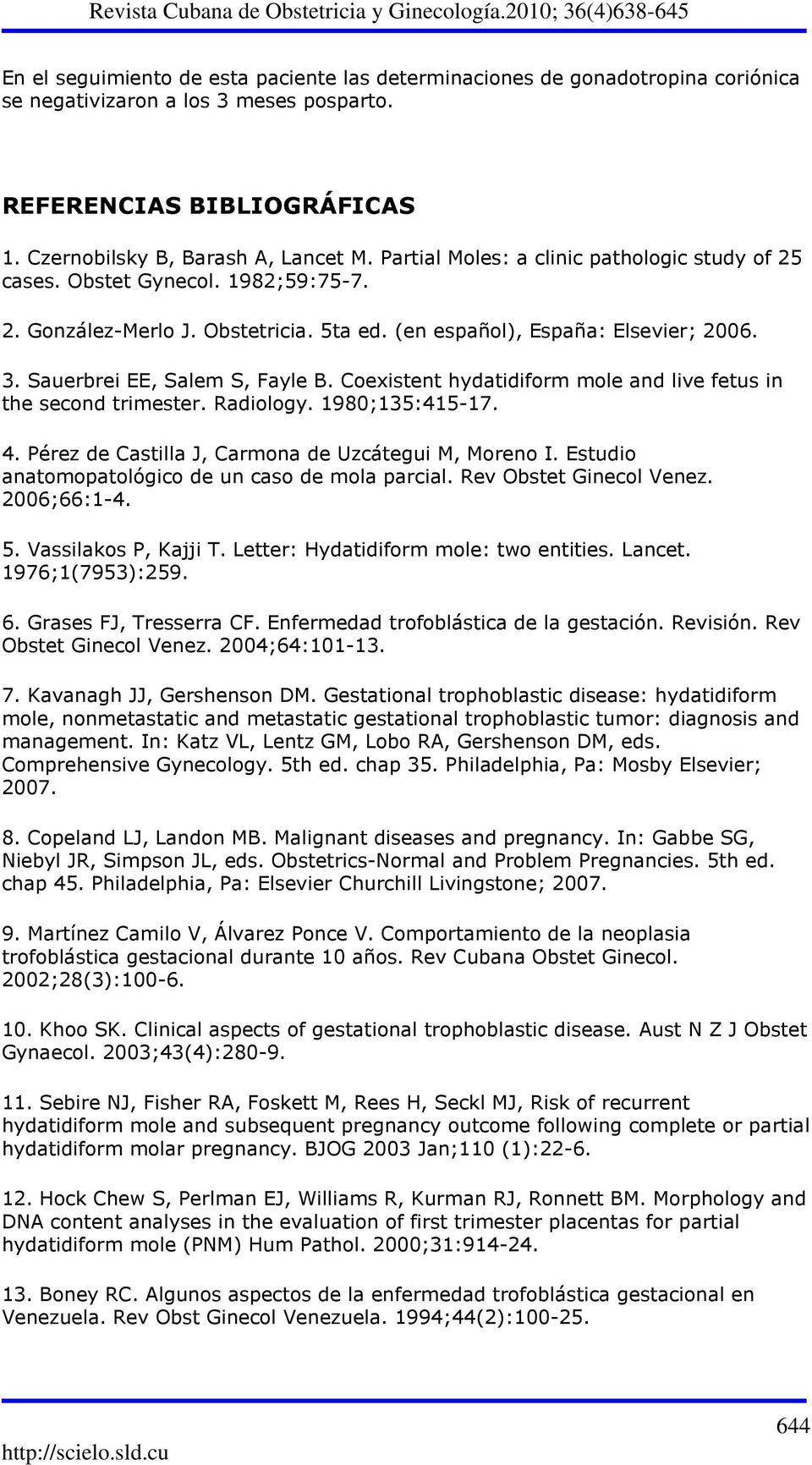Coexistent hydatidiform mole and live fetus in the second trimester. Radiology. 1980;135:415-17. 4. Pérez de Castilla J, Carmona de Uzcátegui M, Moreno I.