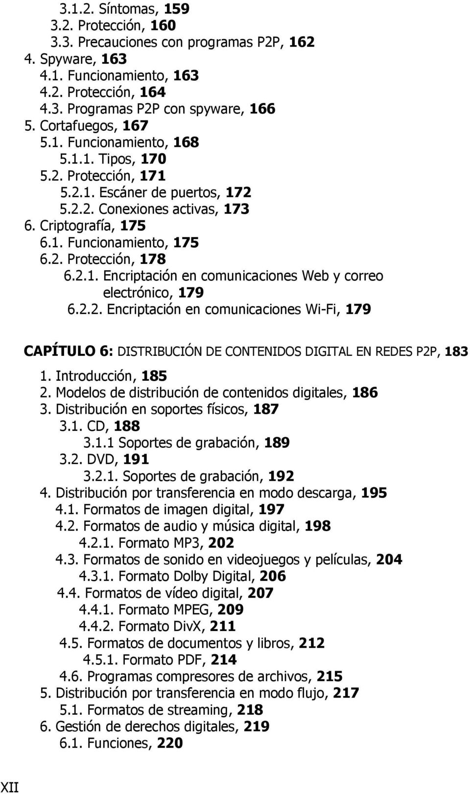 2.1. Encriptación en comunicaciones Web y correo electrónico, 179 6.2.2. Encriptación en comunicaciones Wi-Fi, 179 CAPÍTULO 6: DISTRIBUCIÓN DE CONTENIDOS DIGITAL EN REDES P2P, 183 1.