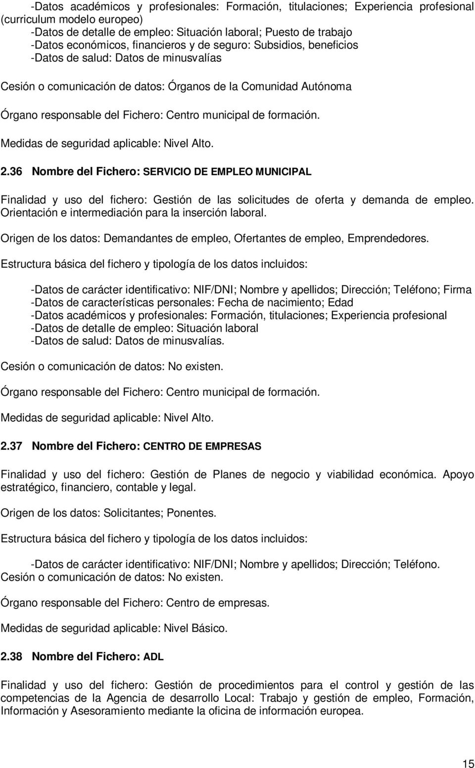 de formación. 2.36 Nombre del Fichero: SERVICIO DE EMPLEO MUNICIPAL Finalidad y uso del fichero: Gestión de las solicitudes de oferta y demanda de empleo.