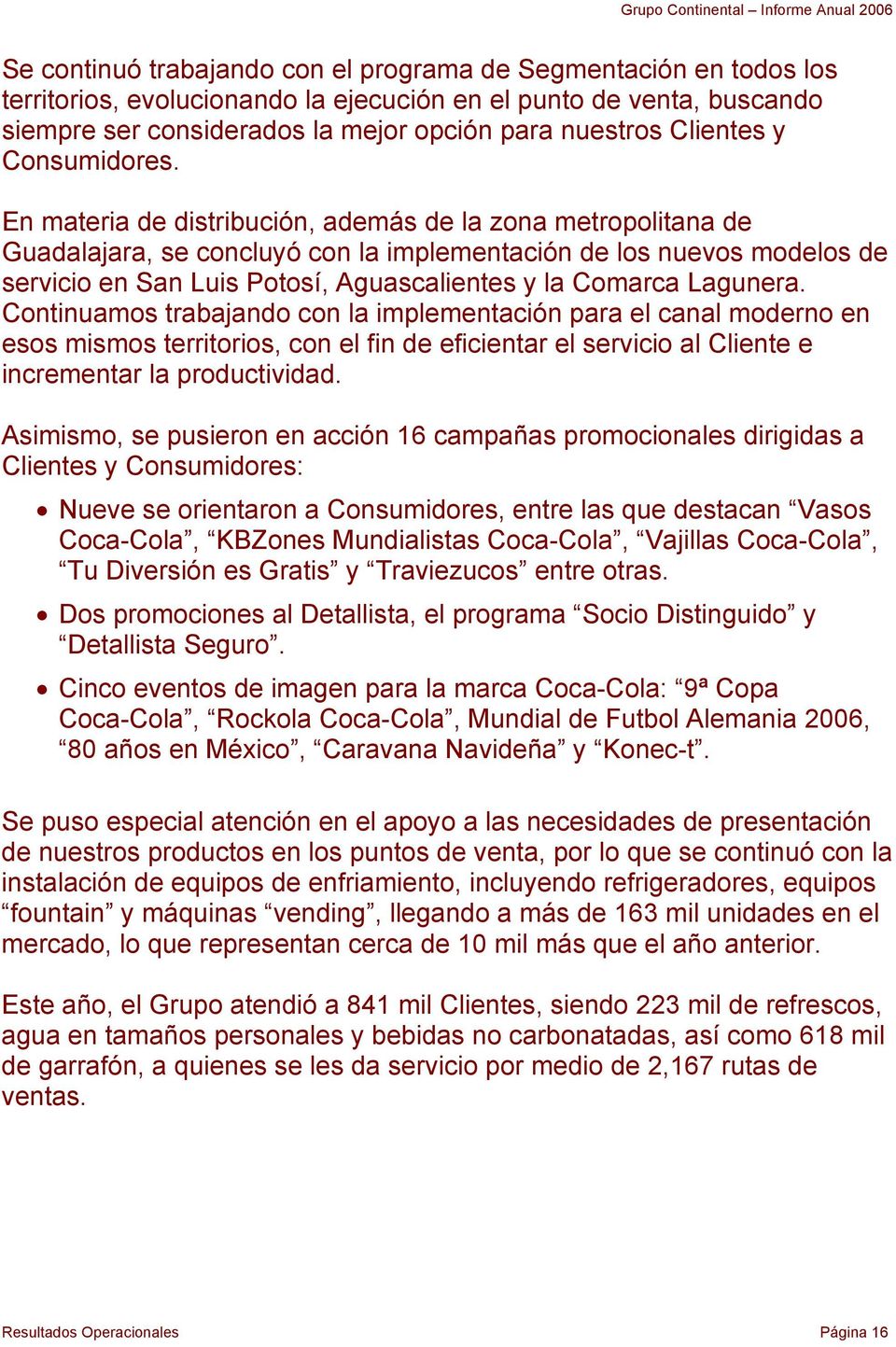 En materia de distribución, además de la zona metropolitana de Guadalajara, se concluyó con la implementación de los nuevos modelos de servicio en San Luis Potosí, Aguascalientes y la Comarca