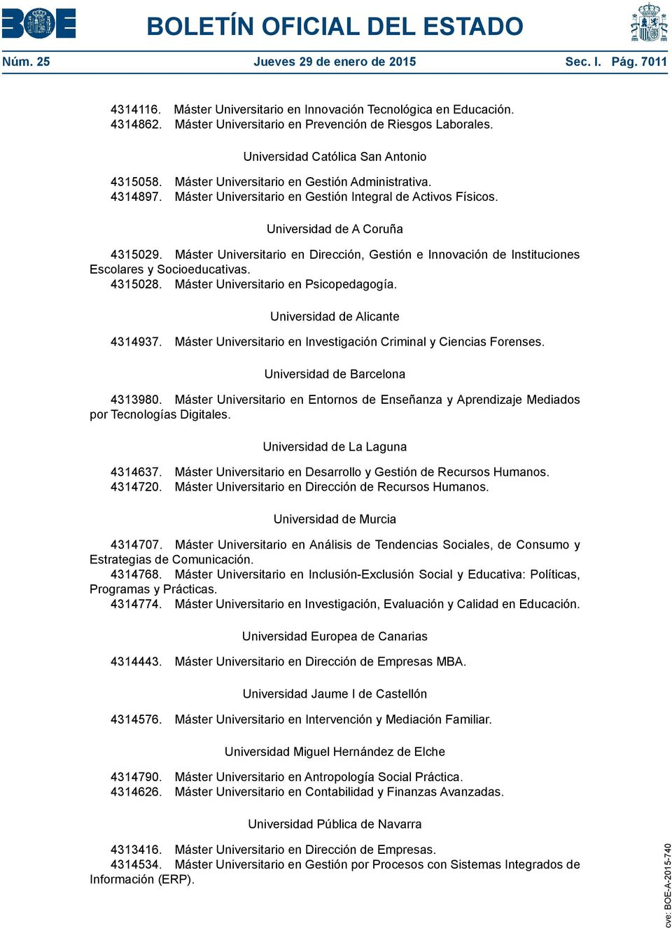 Máster Universitario en Dirección, Gestión e Innovación de Instituciones Escolares y Socioeducativas. 4315028. Máster Universitario en Psicopedagogía. Universidad de Alicante 4314937.