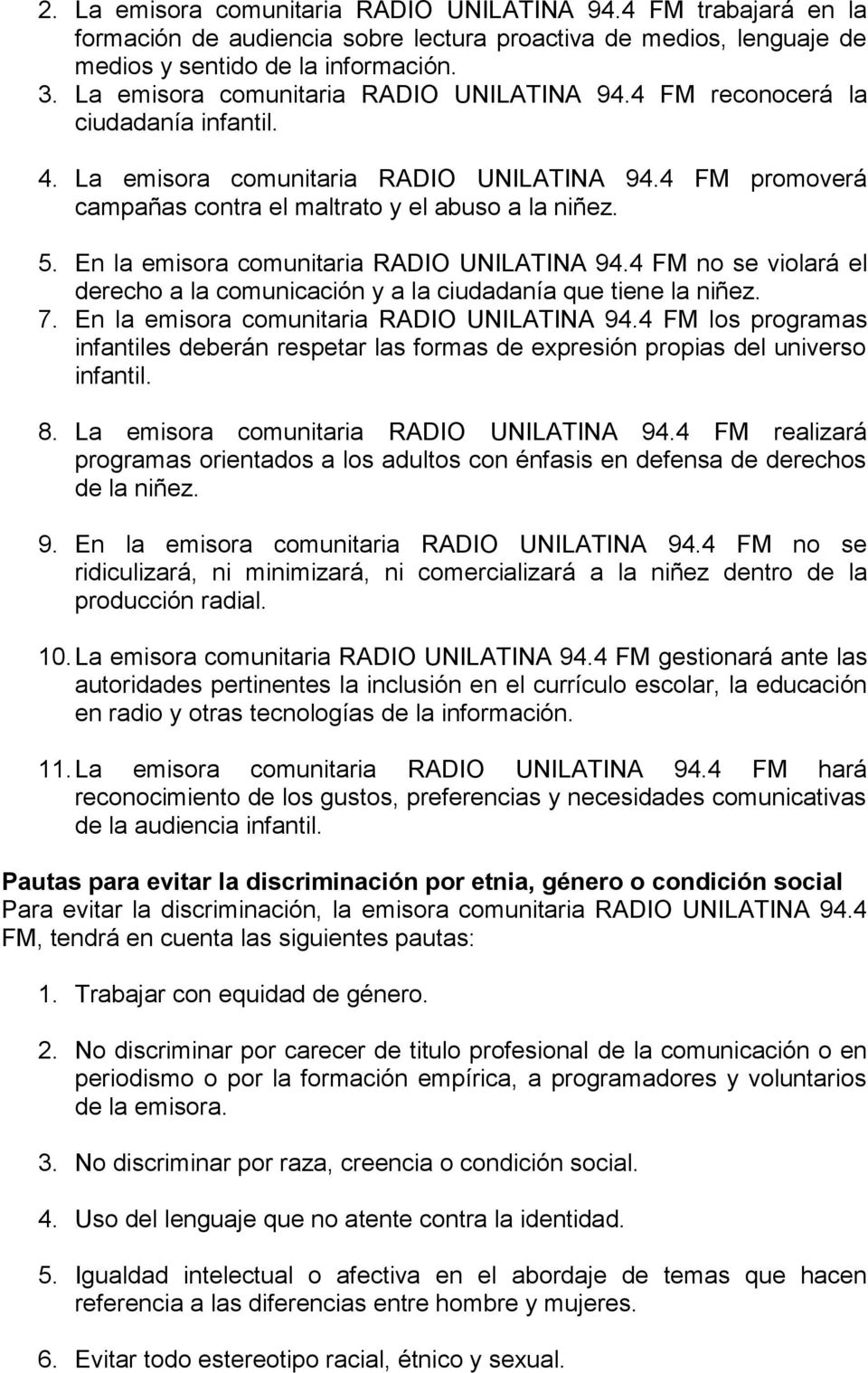En la emisora comunitaria RADIO UNILATINA 94.4 FM no se violará el derecho a la comunicación y a la ciudadanía que tiene la niñez. 7. En la emisora comunitaria RADIO UNILATINA 94.