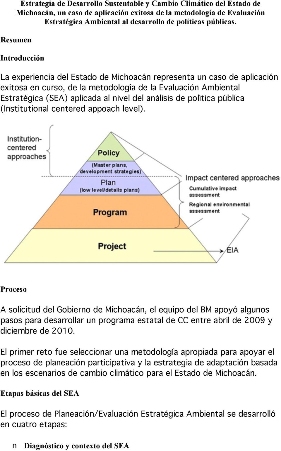 Resumen Introducción La experiencia del Estado de Michoacán representa un caso de aplicación exitosa en curso, de la metodología de la Evaluación Ambiental Estratégica (SEA) aplicada al nivel del