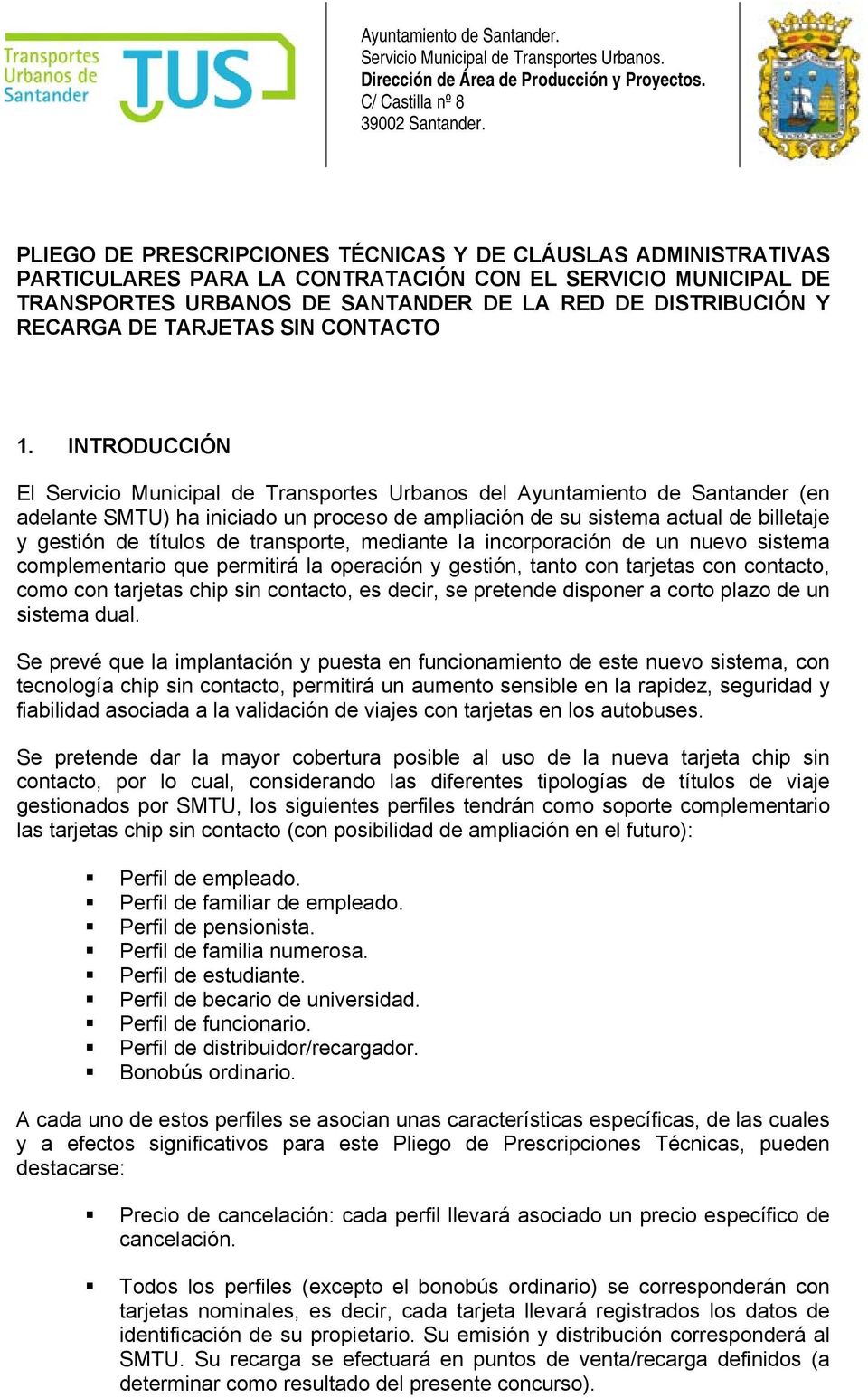 INTRODUCCIÓN El Servicio Municipal de Transportes Urbanos del Ayuntamiento de Santander (en adelante SMTU) ha iniciado un proceso de ampliación de su sistema actual de billetaje y gestión de títulos