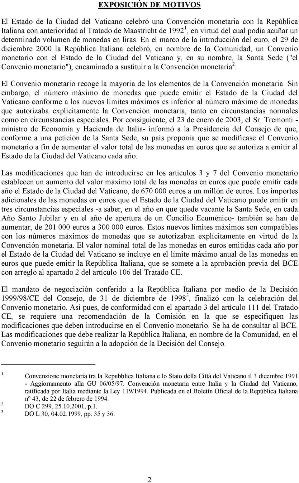 En el marco de la introducción del euro, el 29 de diciembre 2000 la República Italiana celebró, en nombre de la Comunidad, un Convenio monetario con el Estado de la Ciudad del Vaticano y, en su
