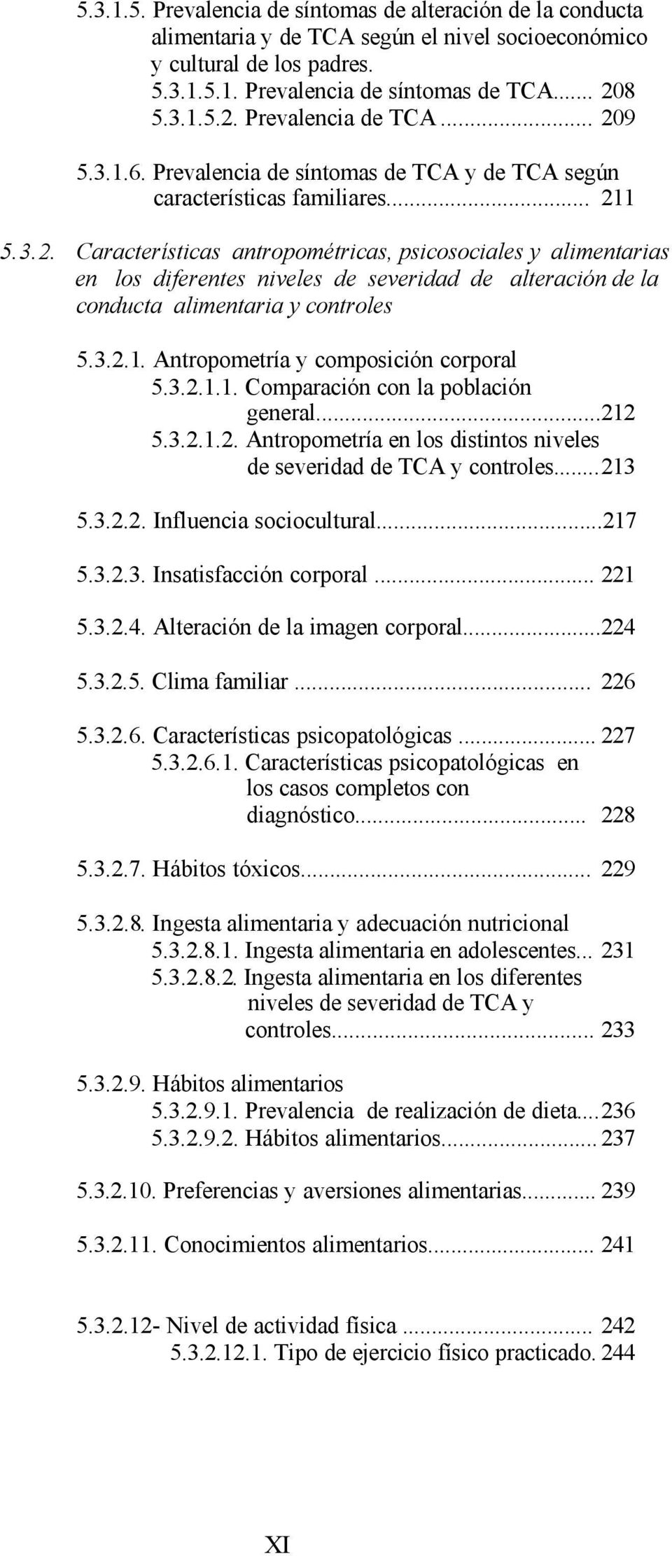 3.2.1. Antropometría y composición corporal 5.3.2.1.1. Comparación con la población general...212 5.3.2.1.2. Antropometría en los distintos niveles de severidad de TCA y controles...213 5.3.2.2. Influencia sociocultural.