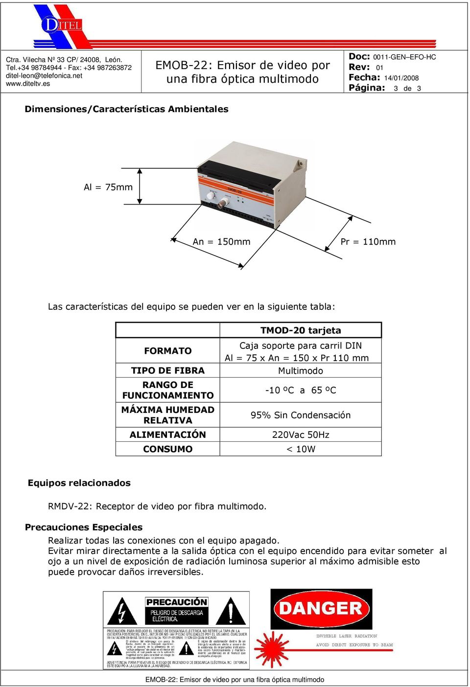 mm Multimodo -10 ºC a 65 ºC 95% Sin Condensación 220Vac 50Hz < 10W Equipos relacionados RMDV-22: Receptor de video por fibra multimodo.