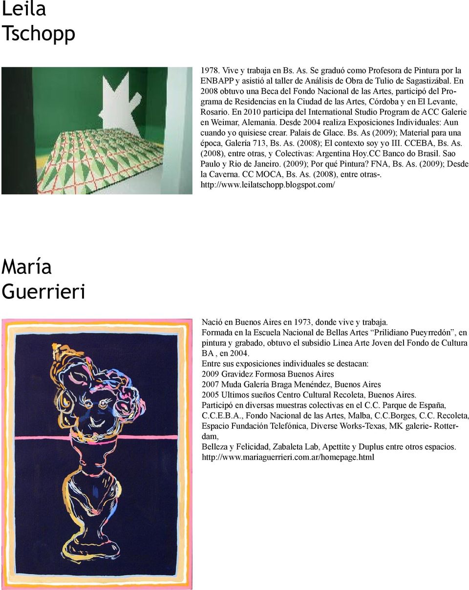 En 2010 participa del International Studio Program de ACC Galerie en Weimar, Alemania. Desde 2004 realiza Exposiciones Individuales: Aun cuando yo quisiese crear. Palais de Glace. Bs.