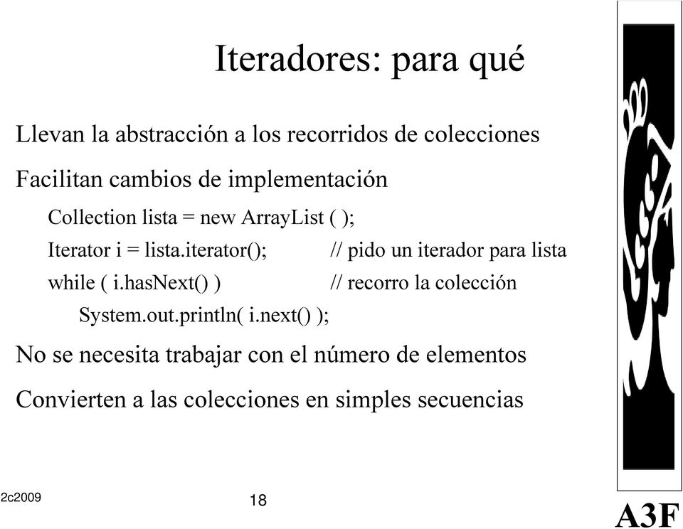 iterator(); // pido un iterador para lista while ( i.hasnext() ) // recorro la colección System.out.