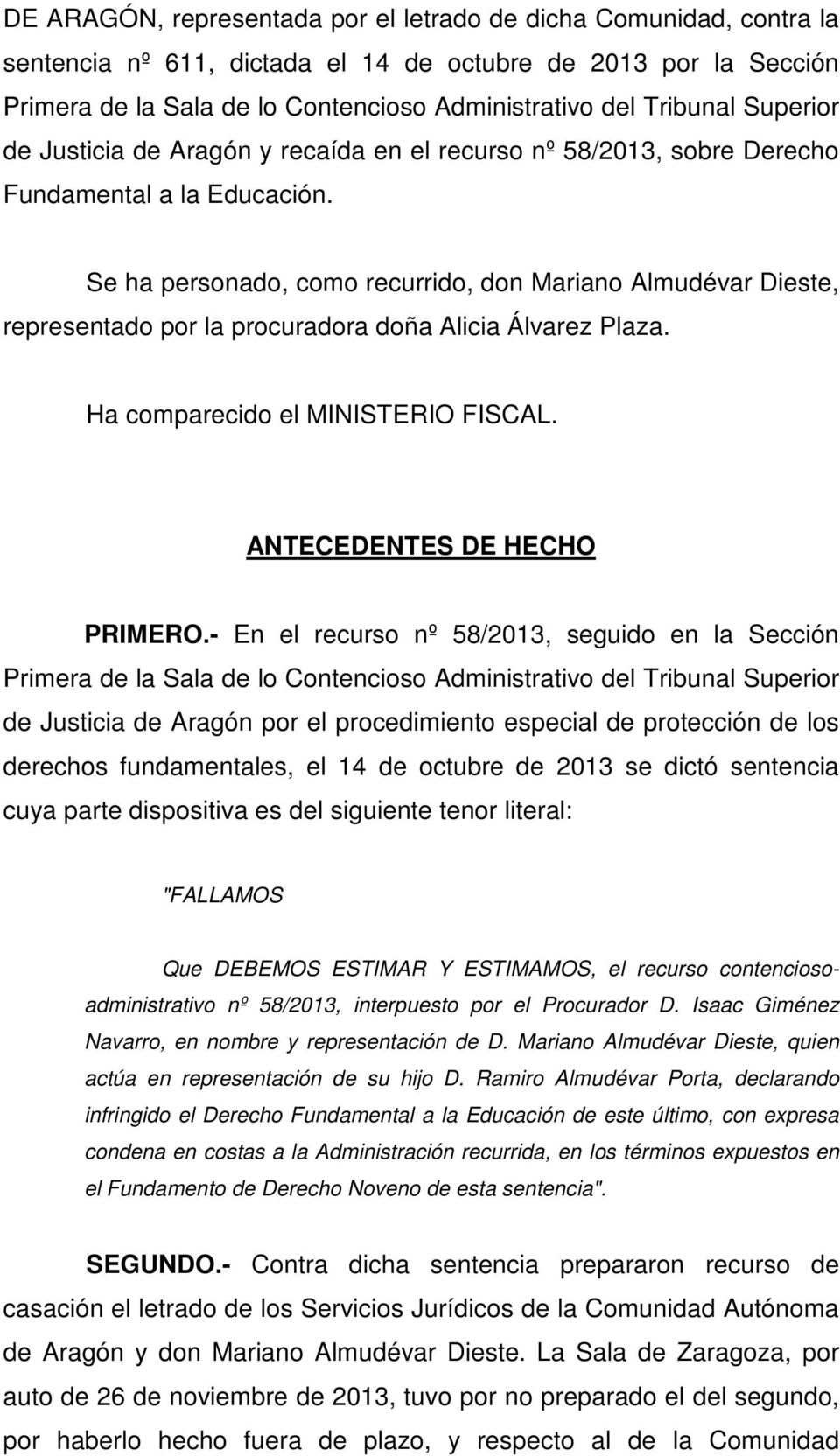 Se ha personado, como recurrido, don Mariano Almudévar Dieste, representado por la procuradora doña Alicia Álvarez Plaza. Ha comparecido el MINISTERIO FISCAL. ANTECEDENTES DE HECHO PRIMERO.
