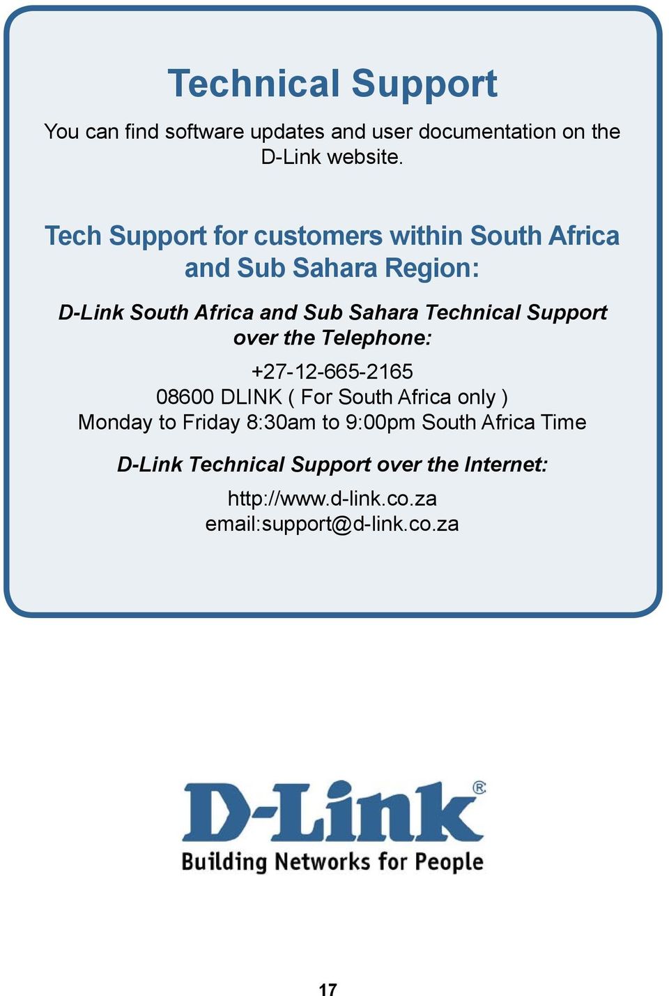 Technical Support over the Telephone: +27-12-665-2165 08600 DLINK ( For South Africa only ) Monday to Friday