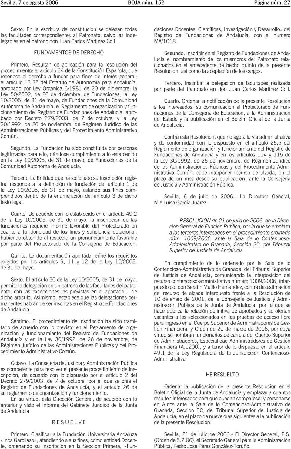 Resultan de aplicación para la resolución del procedimiento: el artículo 34 de la Constitución Española, que reconoce el derecho a fundar para fines de interés general; el artículo 13.