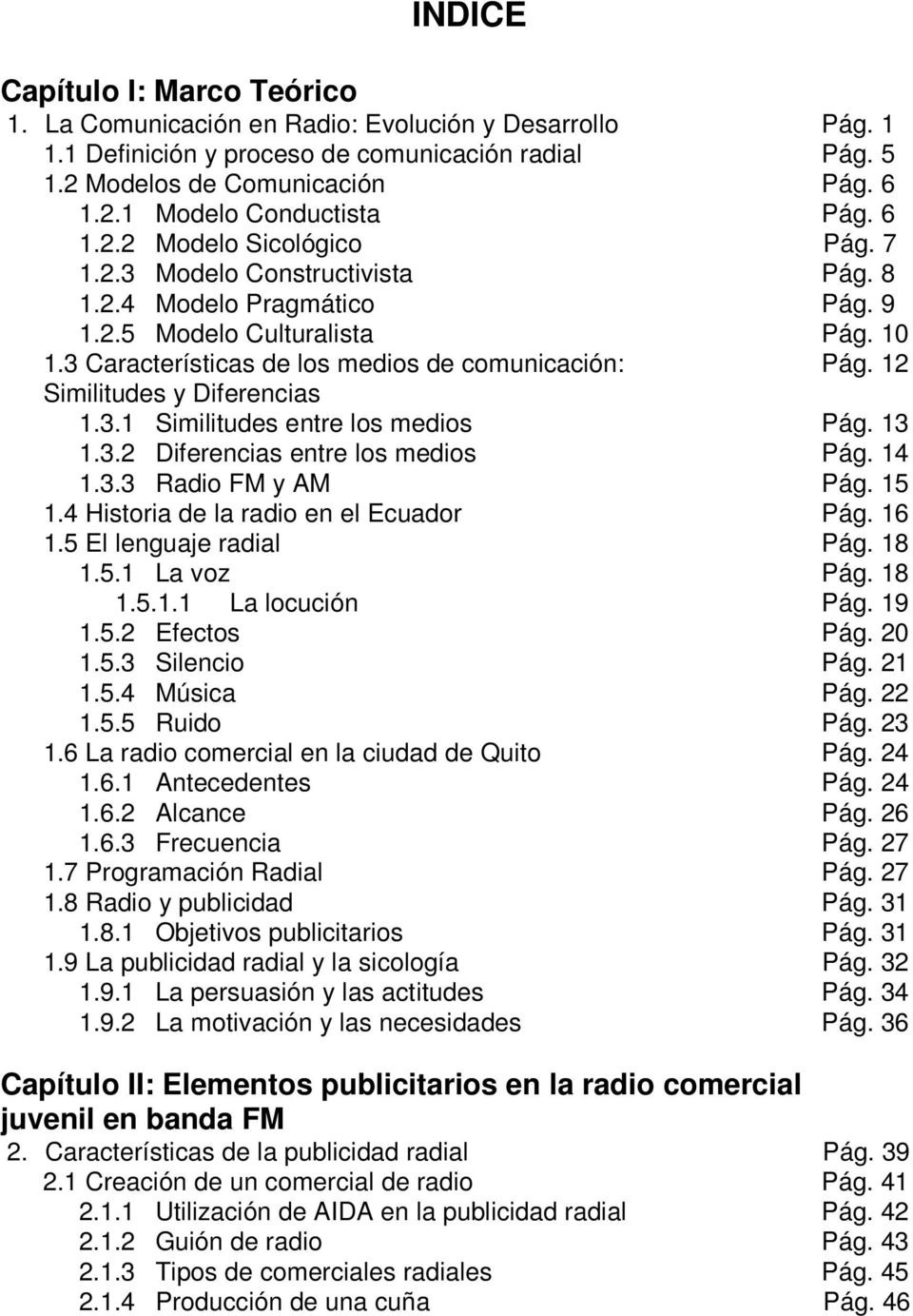 12 Similitudes y Diferencias 1.3.1 Similitudes entre los medios Pág. 13 1.3.2 Diferencias entre los medios Pág. 14 1.3.3 Radio FM y AM Pág. 15 1.4 Historia de la radio en el Ecuador Pág. 16 1.