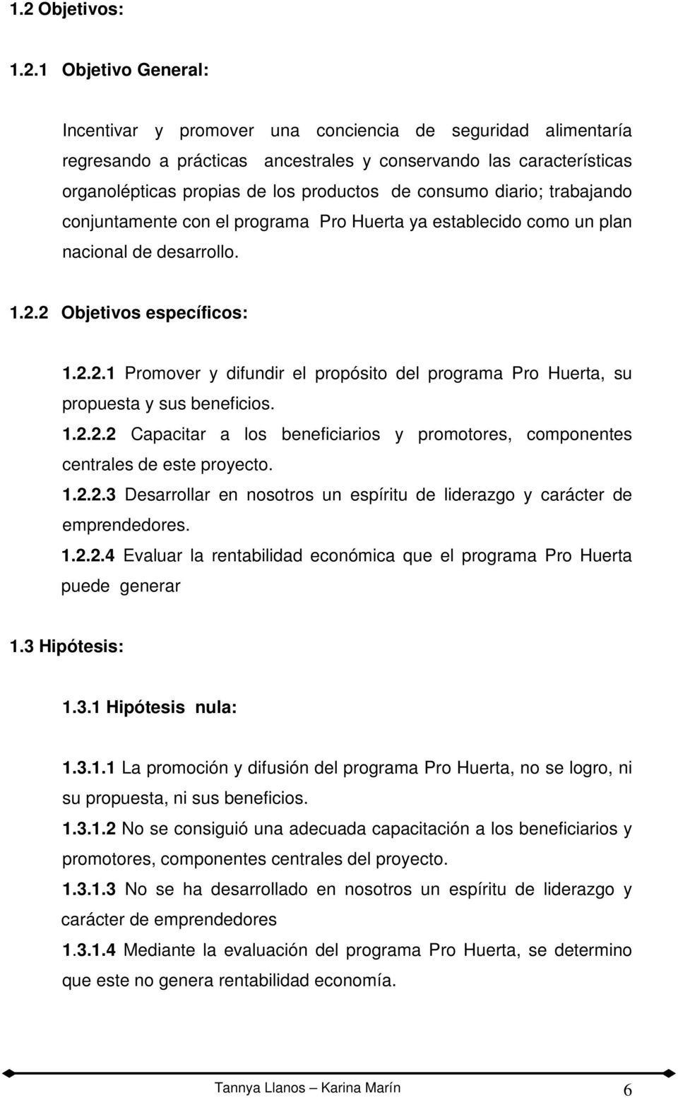 2 Objetivos específicos: 1.2.2.1 Promover y difundir el propósito del programa Pro Huerta, su propuesta y sus beneficios. 1.2.2.2 Capacitar a los beneficiarios y promotores, componentes centrales de este proyecto.