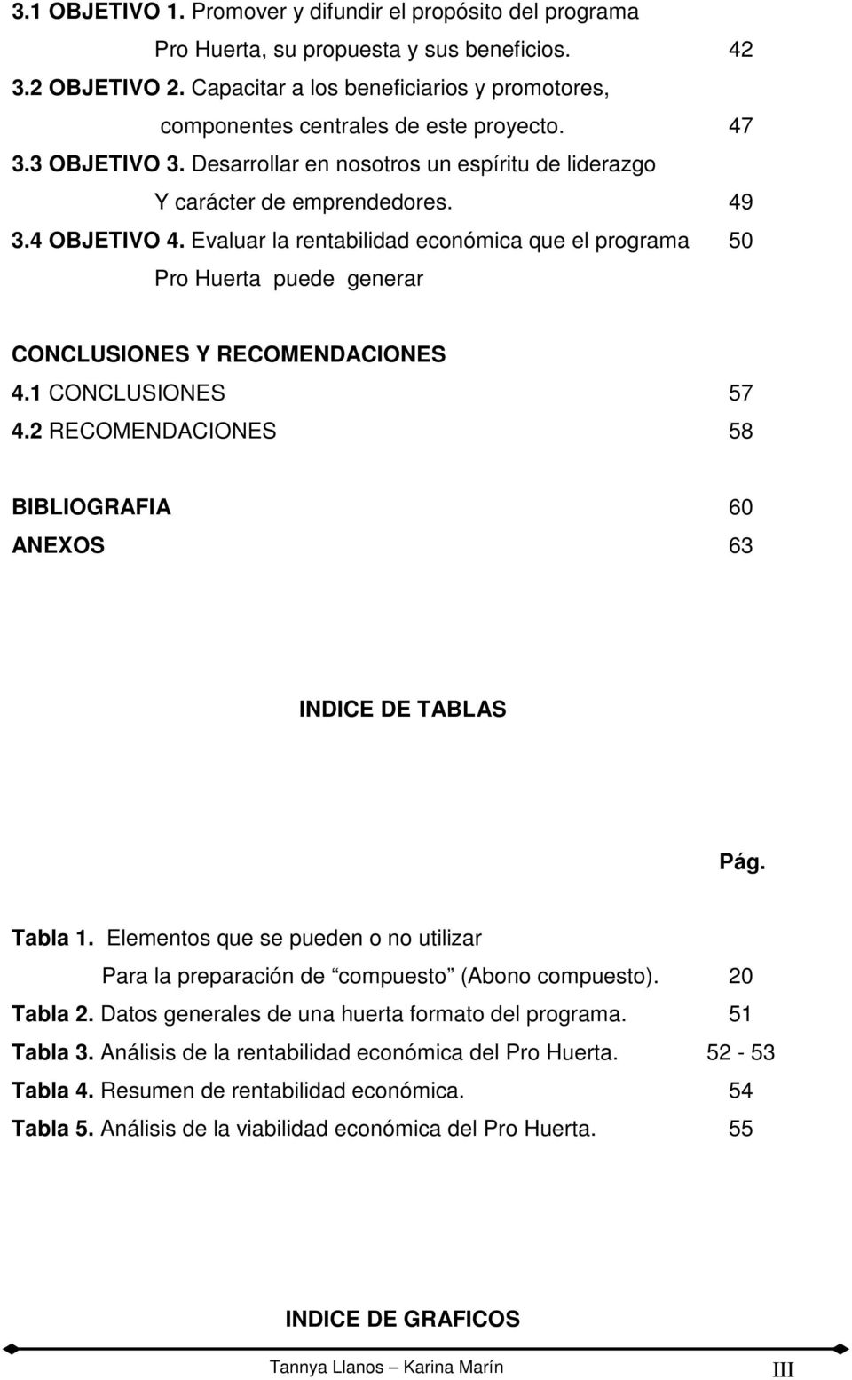 Evaluar la rentabilidad económica que el programa 50 Pro Huerta puede generar CONCLUSIONES Y RECOMENDACIONES 4.1 CONCLUSIONES 57 4.2 RECOMENDACIONES 58 BIBLIOGRAFIA 60 ANEXOS 63 INDICE DE TABLAS Pág.