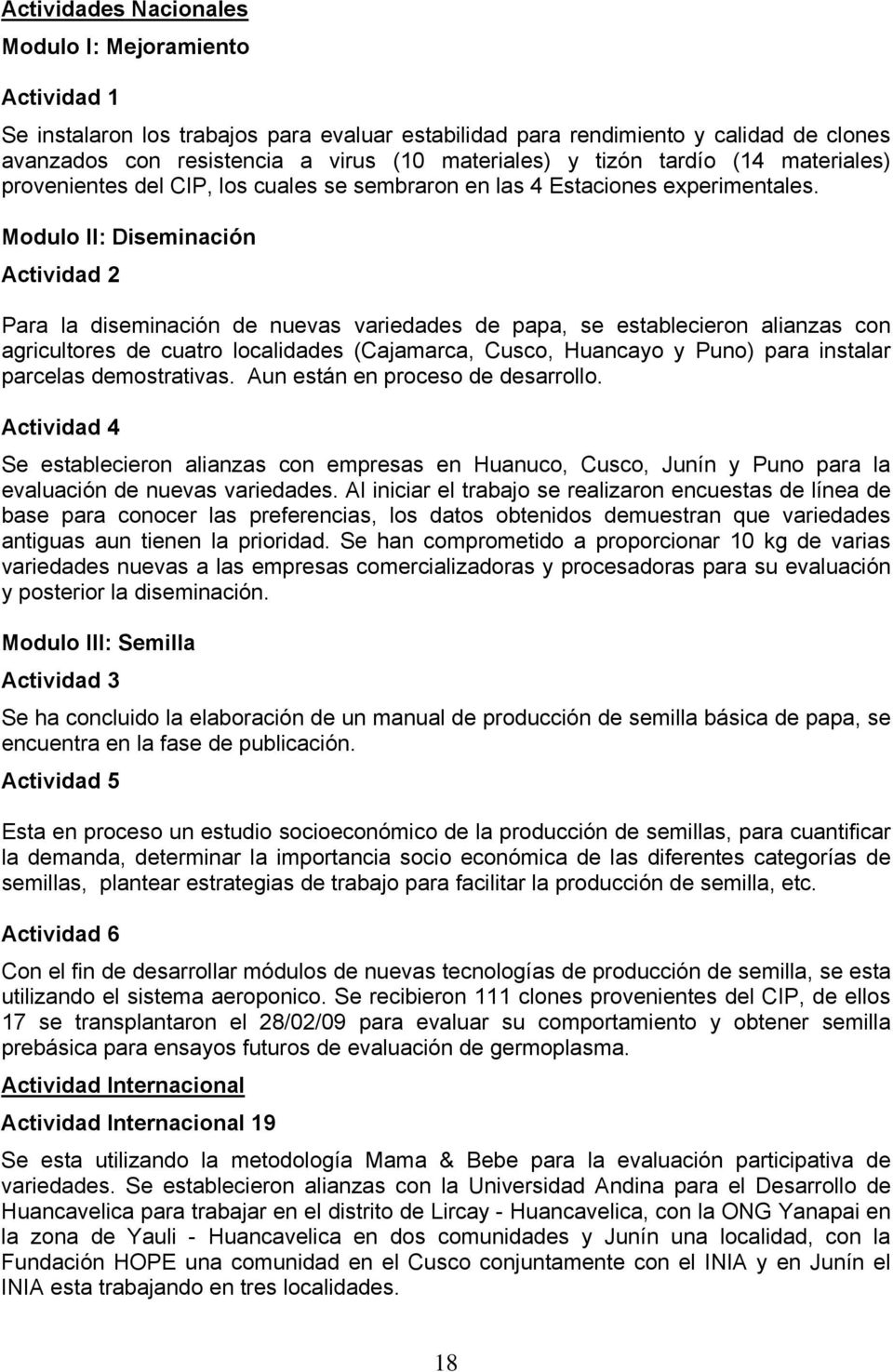 Modulo II: Diseminación Actividad 2 Para la diseminación de nuevas variedades de papa, se establecieron alianzas con agricultores de cuatro localidades (Cajamarca, Cusco, Huancayo y Puno) para