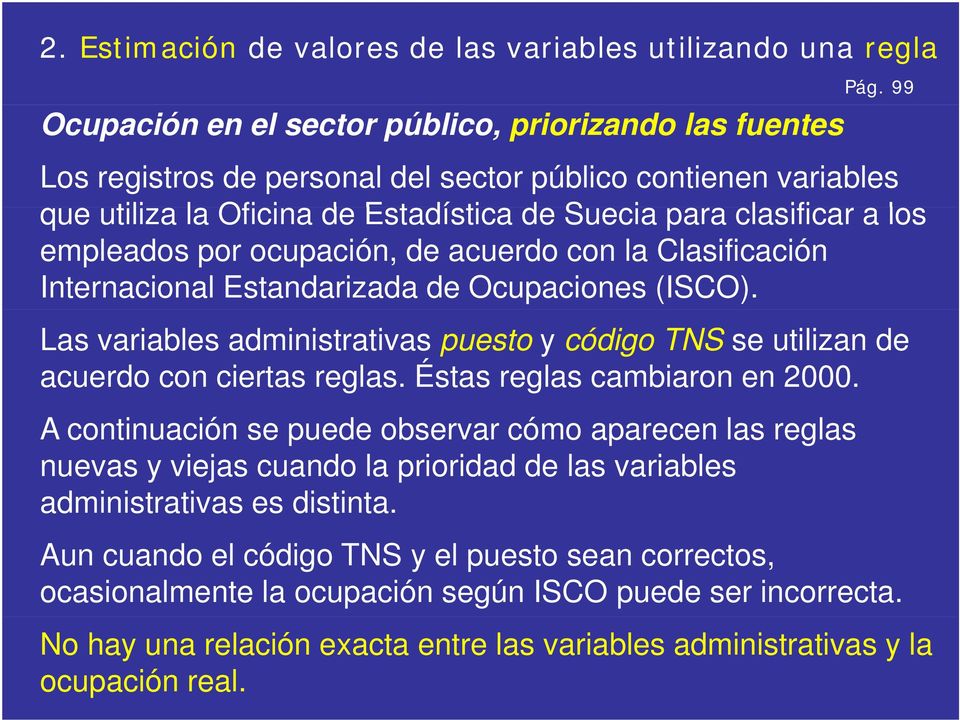 Internacional Estandarizada de Ocupaciones (ISCO). Las variables administrativas puesto y código TNS se utilizan de acuerdo con ciertas reglas. Éstas reglas cambiaron en 2000.