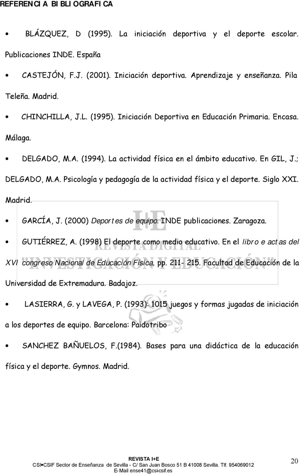 Siglo XXI. Madrid. GARCÍA, J. (2000) Deportes de equipo. INDE publicaciones. Zaragoza. GUTIÉRREZ, A. (1998) El deporte como medio educativo.